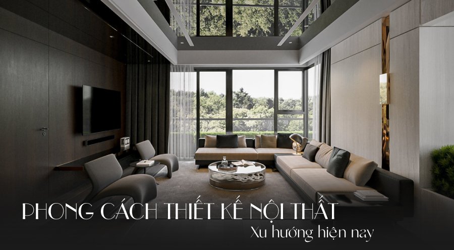 Top 36] Các phong cách thiết kế nội thất thịnh hành, xu hướng 2025